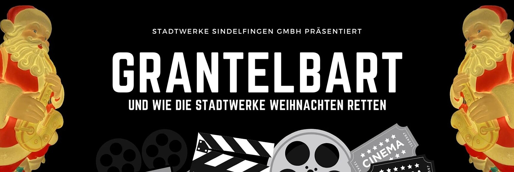 Fotomontage: Schwarzer Hintergrund, zwei leuchtende Weihnachtsmannfiguren jeweils rechts und links. Am unteren Rand Illustrationen von Filmrollen und Kinotickets. In der Mitte der Text: Stadtwerke Sindelfingen GmbH präsentiert - Grantelbart und wie die Stadtwerke Weihnachten retten.